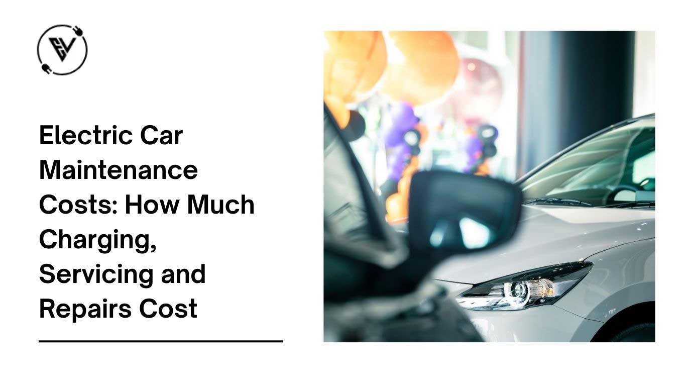 Electric Car Maintenance Costs: How Much Charging, Servicing and Repairs Cost