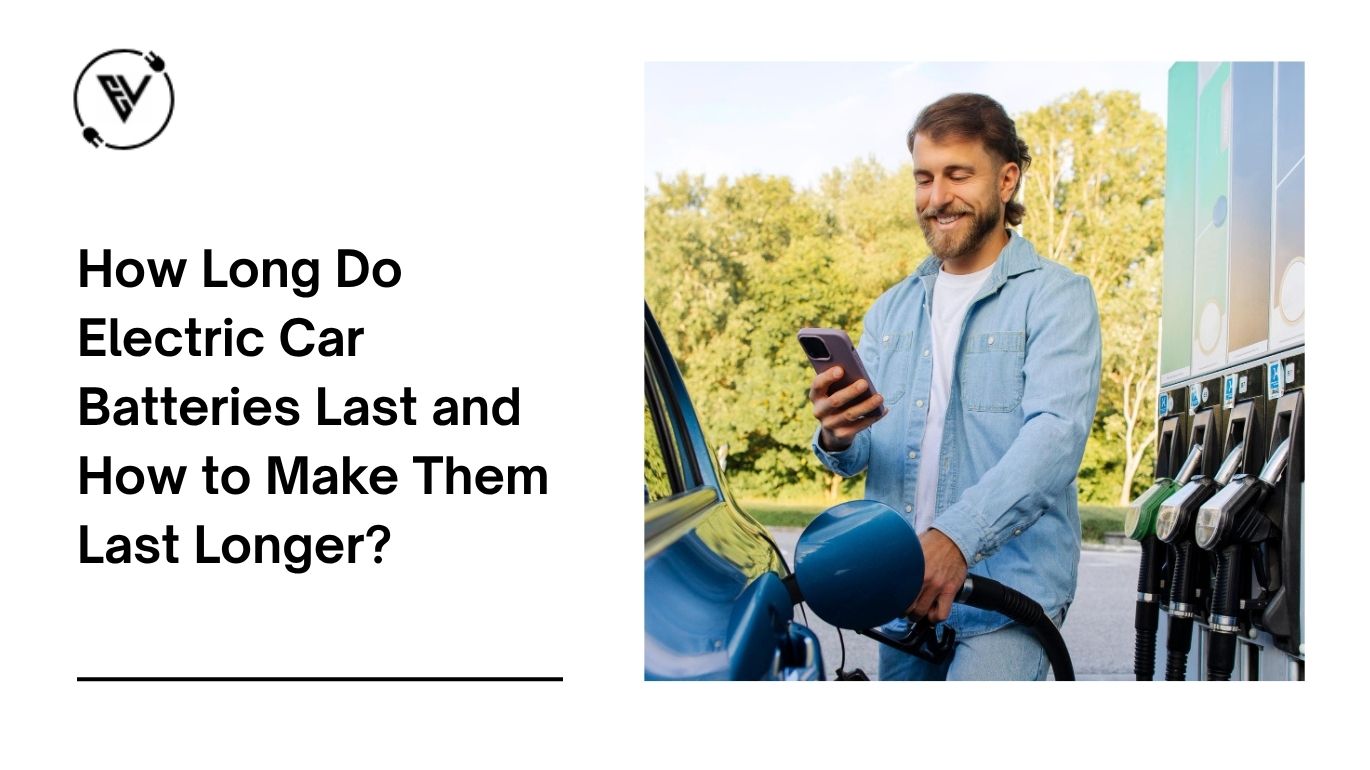 How Long Do Electric Car Batteries Last and How to Make Them Last Longer?